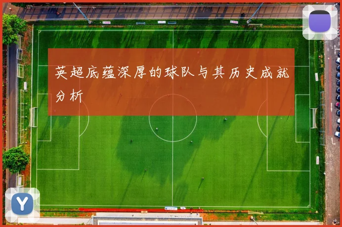 英超底蕴深厚的球队与其历史成就分析